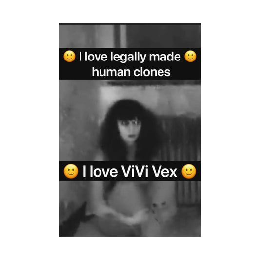 I love ViVi Vex I love Legally Made Human Clones Rolled Poster 4
