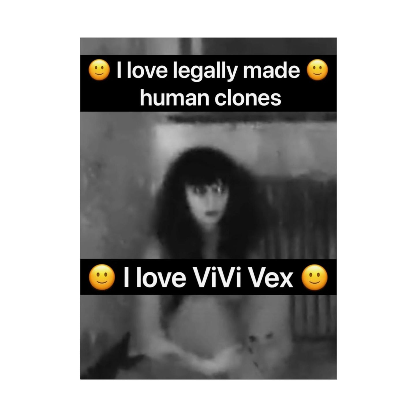 I love ViVi Vex I love Legally Made Human Clones Rolled Poster 4