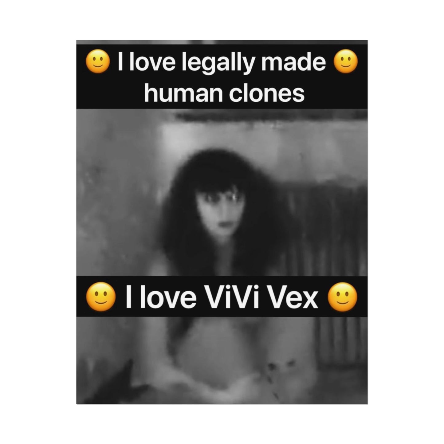 I love ViVi Vex I love Legally Made Human Clones Rolled Poster 4